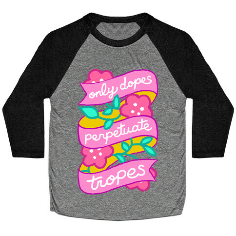 Only Dopes Perpetuate Tropes Baseball Tee