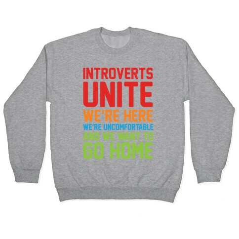 Introverts Unite! We're Here, We're Uncomfortable And We Want To Go Home Pullover