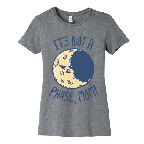 It's Not a Phase, Mom! Womens T-Shirt