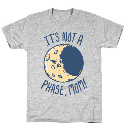 It's Not a Phase, Mom! T-Shirt