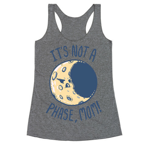 It's Not a Phase, Mom! Racerback Tank Top