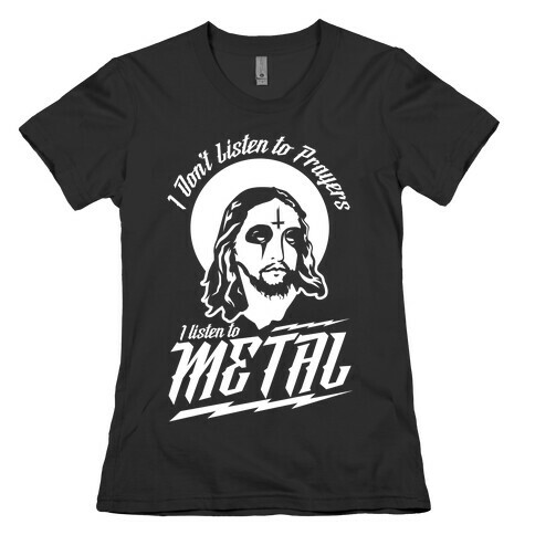 I Don't Listen to Prayers I Listen to Metal Womens T-Shirt