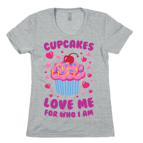 Cupcakes Love Me For Who I Am Womens T-Shirt
