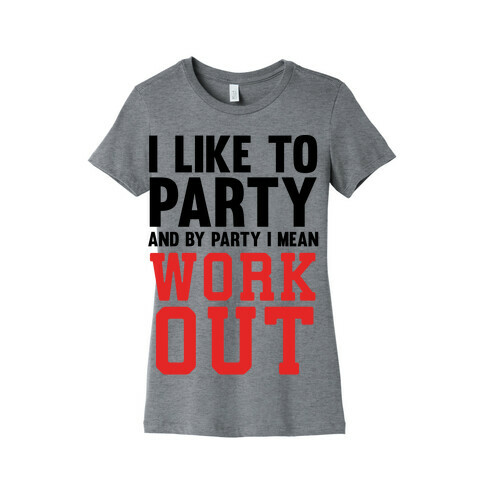 I Like To Party And By Party I Mean Work Out Womens T-Shirt