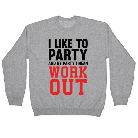 I Like To Party And By Party I Mean Work Out Pullover