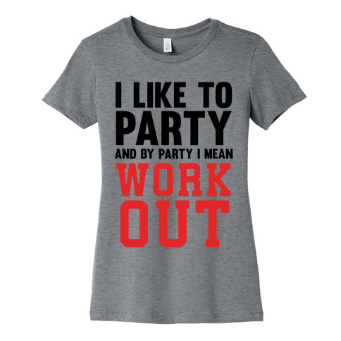 I Like To Party And By Party I Mean Work Out Womens T-Shirt