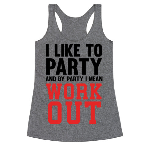 I Like To Party And By Party I Mean Work Out Racerback Tank Top