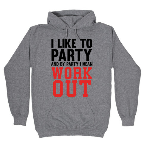 I Like To Party And By Party I Mean Work Out Hooded Sweatshirt