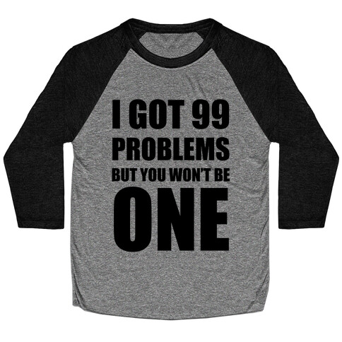 I Got 99 Problems But You Won't Be One Baseball Tee