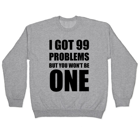 I Got 99 Problems But You Won't Be One Pullover