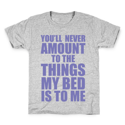 You'll Never Amount To The Things My Bed Is to Me Kids T-Shirt