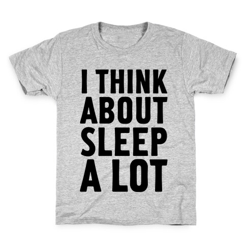I Think About Sleep A Lot Kids T-Shirt