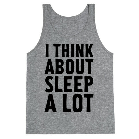 I Think About Sleep A Lot Tank Top