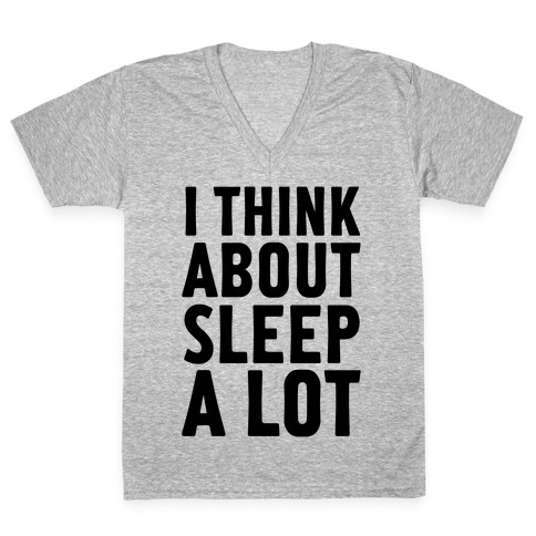 I Think About Sleep A Lot V-Neck Tee Shirt