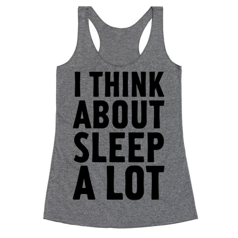 I Think About Sleep A Lot Racerback Tank Top