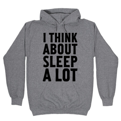 I Think About Sleep A Lot Hooded Sweatshirt