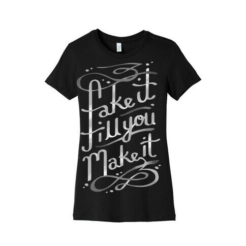 Fake It Till You Make It Womens T-Shirt