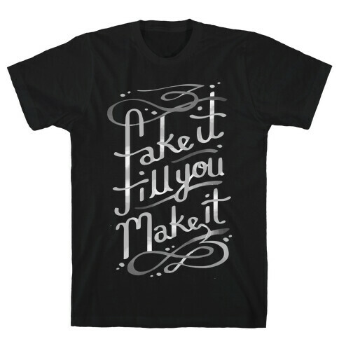 Fake It Till You Make It T-Shirt