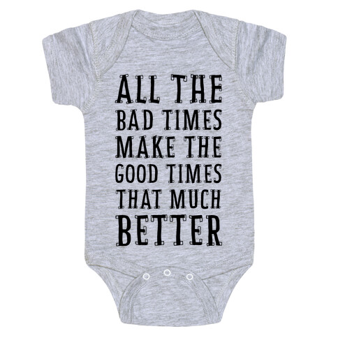 All The Bad Times Make the Good Times That Much Better Baby One-Piece