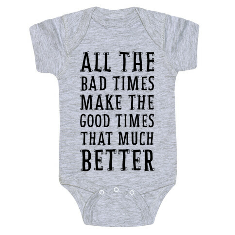 All The Bad Times Make the Good Times That Much Better Baby One-Piece