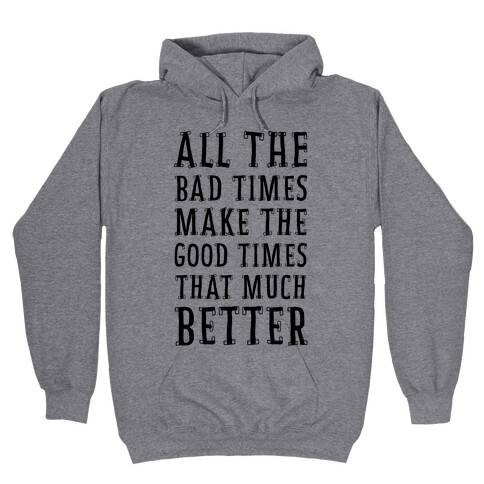 All The Bad Times Make the Good Times That Much Better Hooded Sweatshirt
