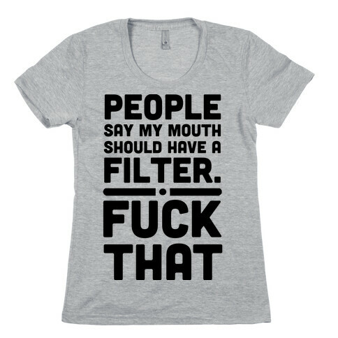 People say My Mouth Should Have a Filter. Womens T-Shirt
