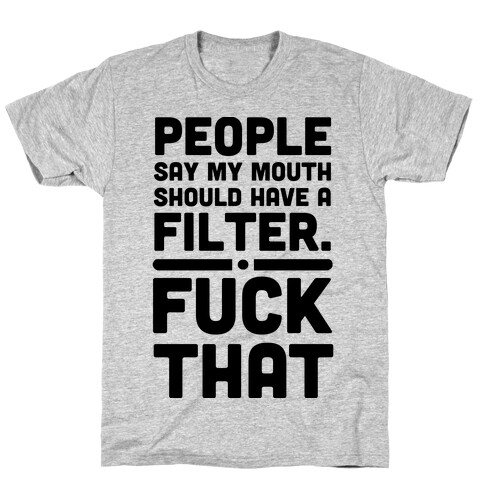 People say My Mouth Should Have a Filter. T-Shirt