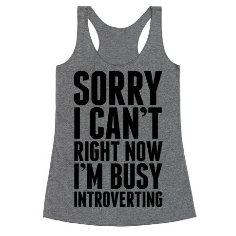 Sorry I Can't Right Now I'm Busy Introverting Racerback Tank Top