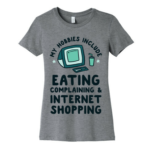 My Hobbies Include Eating, Complaining & Internet Shopping Womens T-Shirt