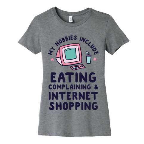 My Hobbies Include Eating, Complaining & Internet Shopping Womens T-Shirt
