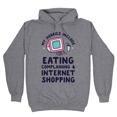 My Hobbies Include Eating, Complaining & Internet Shopping Hooded Sweatshirt