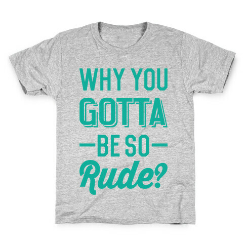 Why You Gotta Be So Rude? Kids T-Shirt