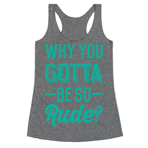 Why You Gotta Be So Rude? Racerback Tank Top