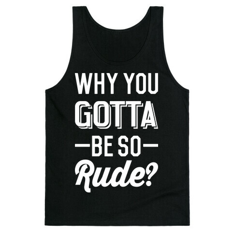 Why You Gotta Be So Rude? Tank Top