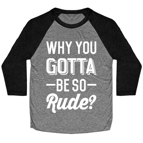 Why You Gotta Be So Rude? Baseball Tee