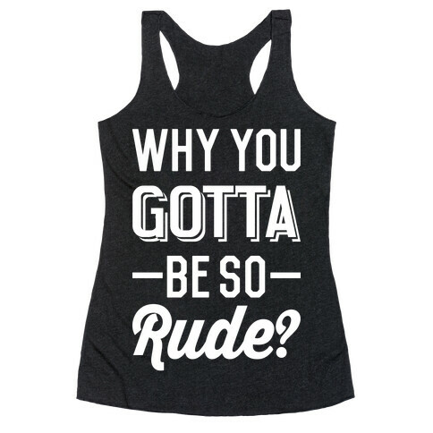 Why You Gotta Be So Rude? Racerback Tank Top