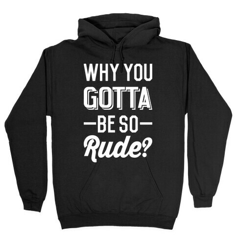 Why You Gotta Be So Rude? Hooded Sweatshirt