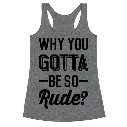 Why You Gotta Be So Rude? Racerback Tank Top