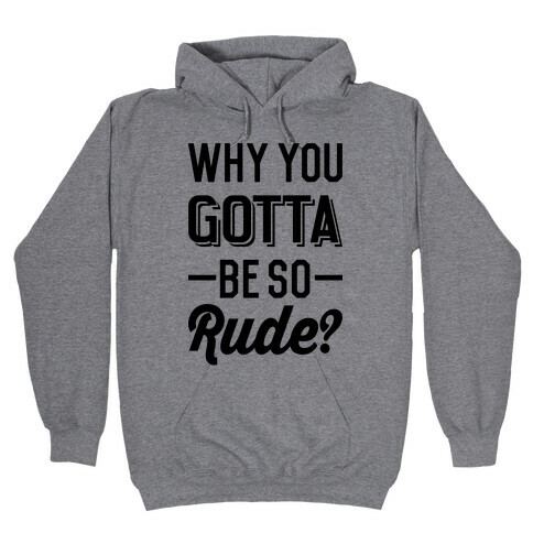 Why You Gotta Be So Rude? Hooded Sweatshirt