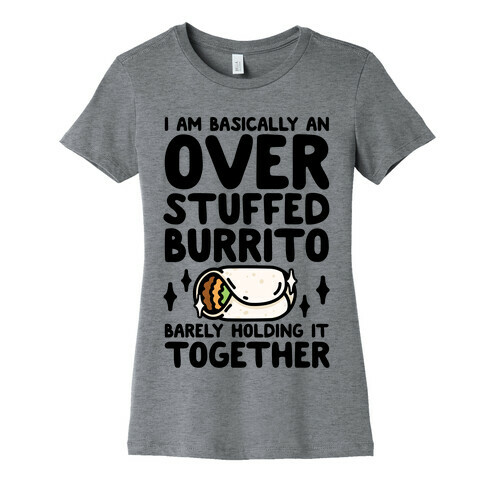 I Am Basically An Over Stuffed Burrito. Barely Holding It Together Womens T-Shirt