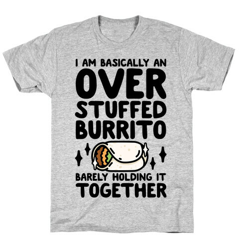 I Am Basically An Over Stuffed Burrito. Barely Holding It Together T-Shirt
