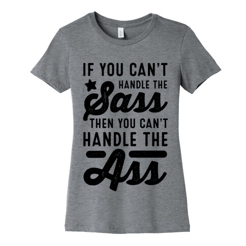 If You Can't Handle The Sass. Then You Can't Handle the Ass. Womens T-Shirt