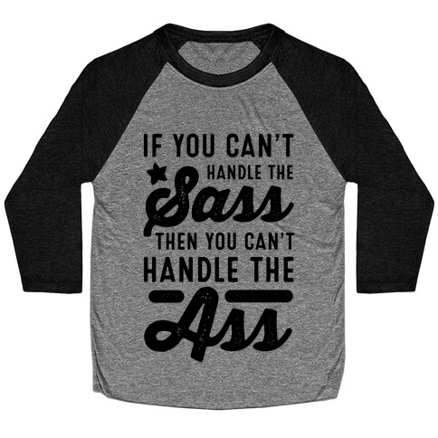 If You Can't Handle The Sass. Then You Can't Handle the Ass. Baseball Tee