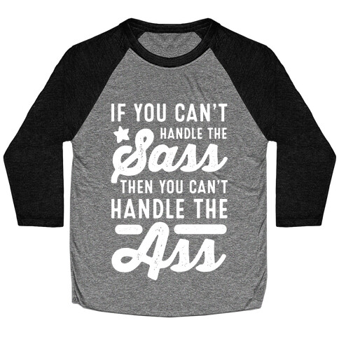 If You Can't Handle The Sass. Then You Can't Handle the Ass. Baseball Tee