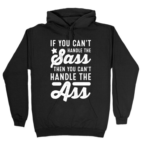 If You Can't Handle The Sass. Then You Can't Handle the Ass. Hooded Sweatshirt