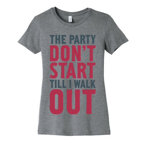 The Party Don't Start Till I Walk Out Womens T-Shirt