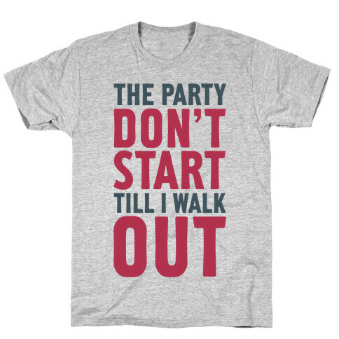The Party Don't Start Till I Walk Out T-Shirt