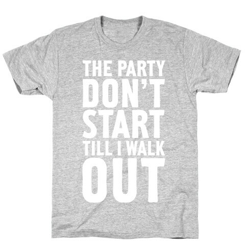The Party Don't Start Till I Walk Out T-Shirt