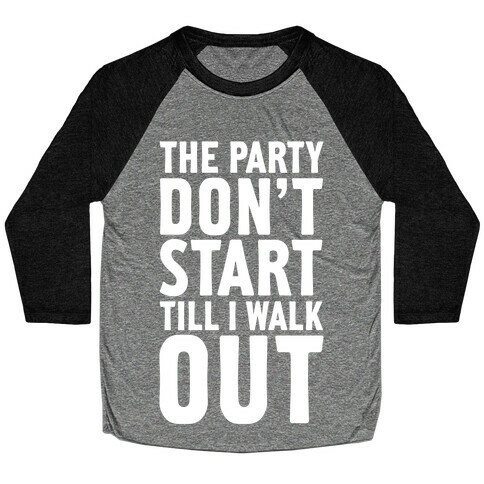 The Party Don't Start Till I Walk Out Baseball Tee