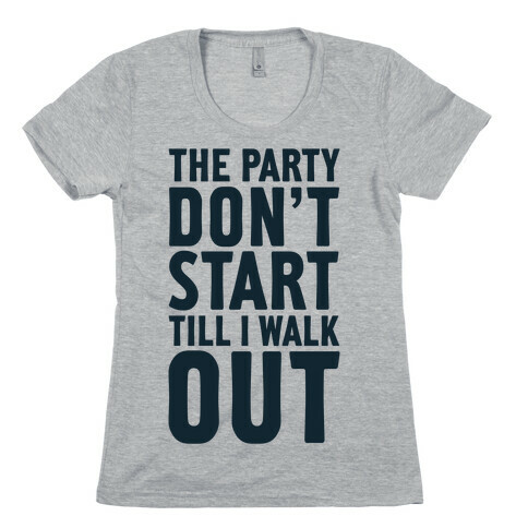The Party Don't Start Till I Walk Out Womens T-Shirt